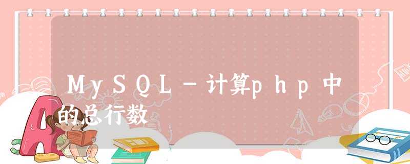 MySQL-计算php中的总行数 MySQL-计算php中的总行数