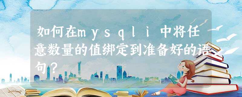 如何在mysqli中将任意数量的值绑定到准备好的语句? 如何在mysqli中将任意数量的值绑定到准备好的语句?