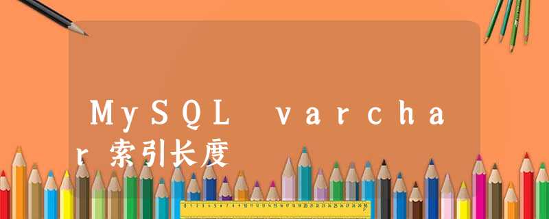 MySQL varchar索引长度 MySQL varchar索引长度
