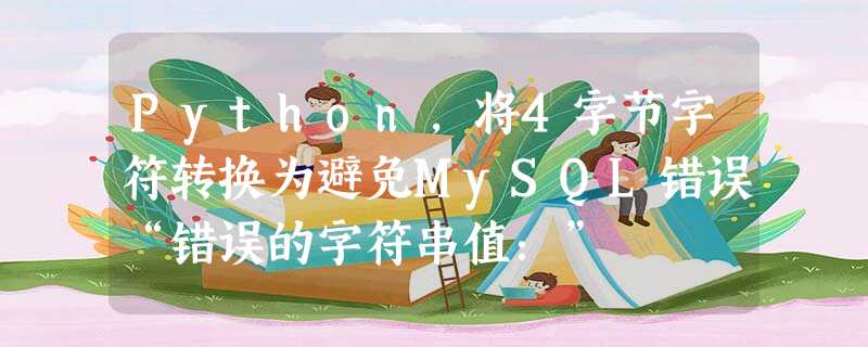 Python,将4字节字符转换为避免MySQL错误“错误的字符串值:” Python,将4字节字符转换为避免MySQL错误“错误的字符串值:”