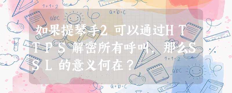 如果提琴手2可以通过HTTPS解密所有呼叫,那么SSL的意义何在? 如果提琴手2可以通过HTTPS解密所有呼叫,那么SSL的意义何在?