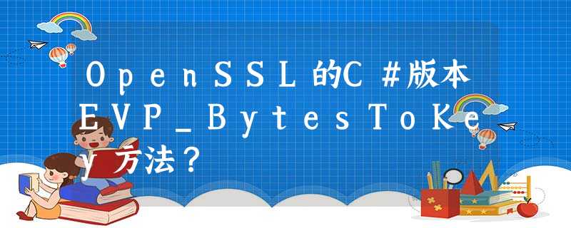 OpenSSL的C#版本EVP_BytesToKey方法? OpenSSL的C#版本EVP_BytesToKey方法?