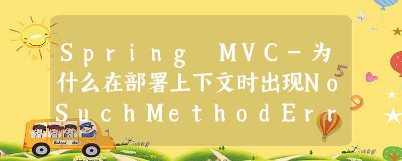 Spring MVC-为什么在部署上下文时出现NoSuchMethodError异常? Spring MVC-为什么在部署上下文时出现NoSuchMethodError异常?