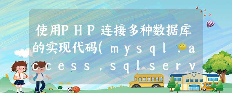 使用PHP连接多种数据库的实现代码(mysql,access,sqlserver,Oracle) 使用PHP连接多种数据库的实现代码(mysql,access,sqlserver,Oracle)