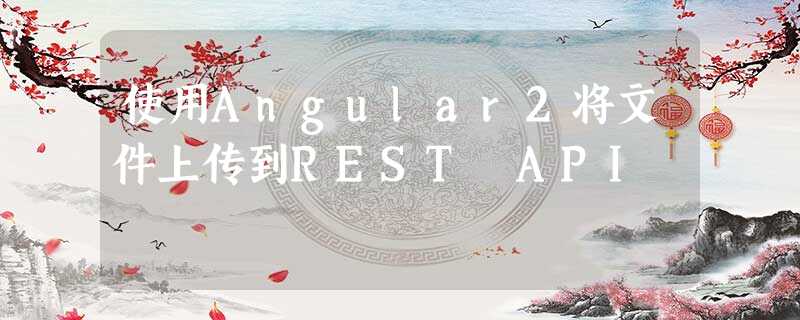 使用Angular2将文件上传到REST API 使用Angular2将文件上传到REST API