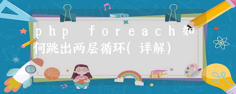 php foreach如何跳出两层循环(详解) php foreach如何跳出两层循环(详解)