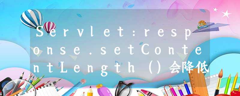 Servlet:response.setContentLength()会降低下载速度 Servlet:response.setContentLength()会降低下载速度