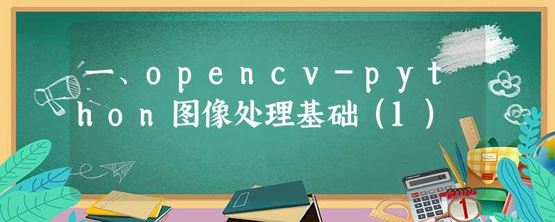 一、opencv-python图像处理基础(1) 一、opencv-python图像处理基础(1)