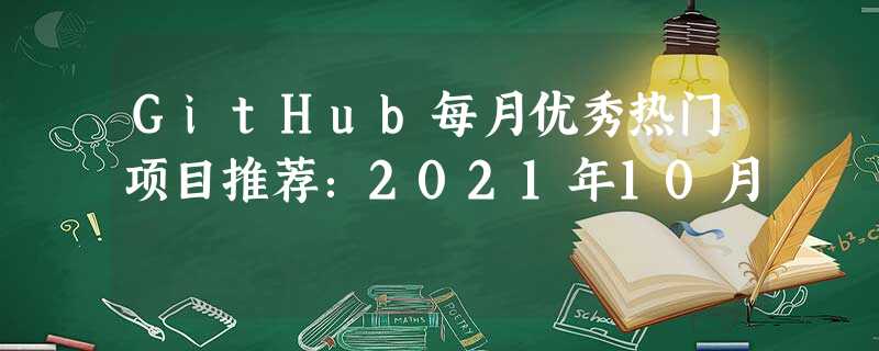 GitHub每月优秀热门项目推荐:2021年10月 GitHub每月优秀热门项目推荐:2021年10月