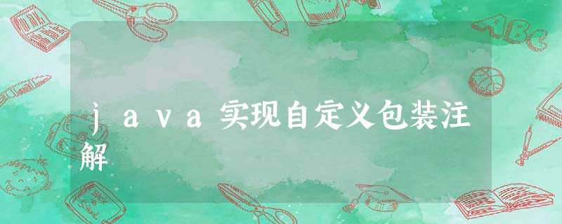 java实现自定义包装注解 java实现自定义包装注解