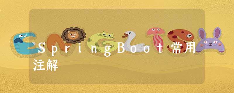 SpringBoot常用注解 SpringBoot常用注解