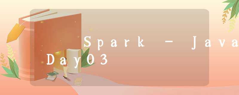 Spark - Java Day03 Spark - Java Day03