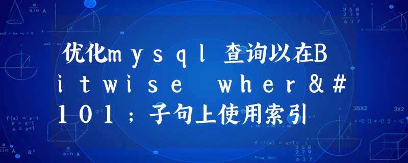 优化mysql查询以在Bitwise where子句上使用索引 优化mysql查询以在Bitwise where子句上使用索引