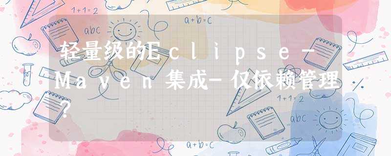 轻量级的Eclipse-Maven集成-仅依赖管理? 轻量级的Eclipse-Maven集成-仅依赖管理?