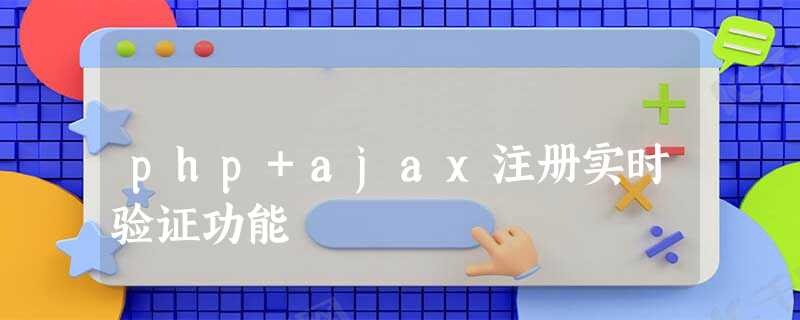 php+ajax注册实时验证功能 php+ajax注册实时验证功能