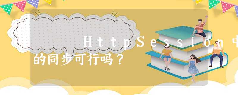 HttpSession中的同步可行吗? HttpSession中的同步可行吗?