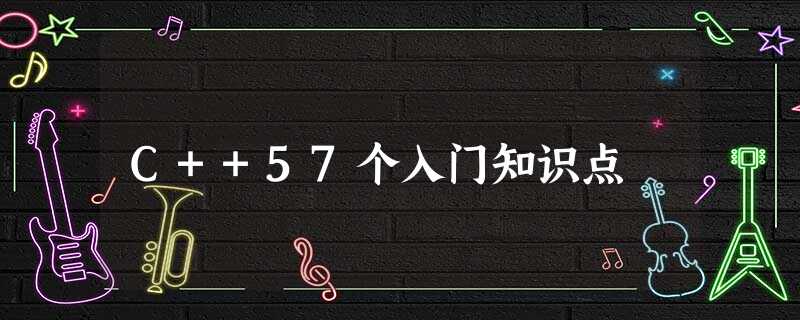 C++57个入门知识点 C++57个入门知识点