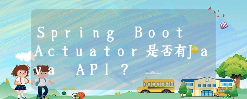 Spring Boot Actuator是否有Java API? Spring Boot Actuator是否有Java API?