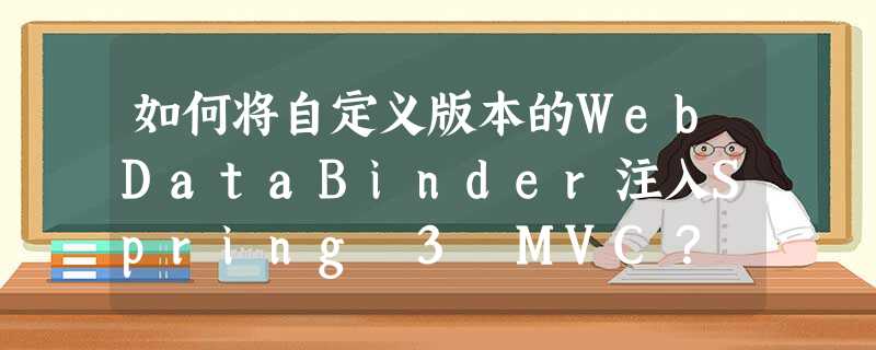 如何将自定义版本的WebDataBinder注入Spring 3 MVC? 如何将自定义版本的WebDataBinder注入Spring 3 MVC?