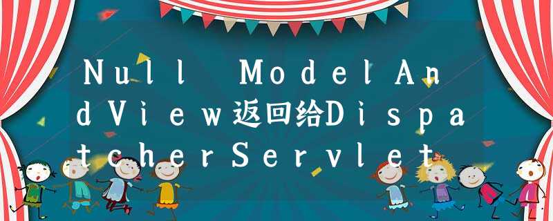 Null ModelAndView返回给DispatcherServlet Null ModelAndView返回给DispatcherServlet