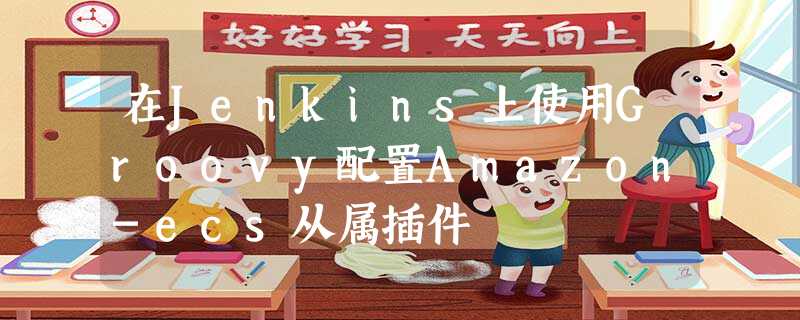 在Jenkins上使用Groovy配置Amazon-ecs从属插件 在Jenkins上使用Groovy配置Amazon-ecs从属插件