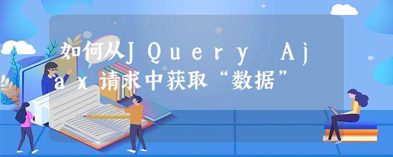 如何从JQuery Ajax请求中获取“数据” 如何从JQuery Ajax请求中获取“数据”