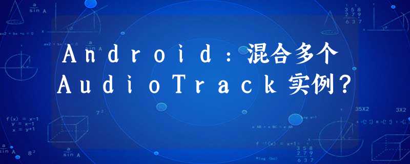 Android:混合多个AudioTrack实例? Android:混合多个AudioTrack实例?