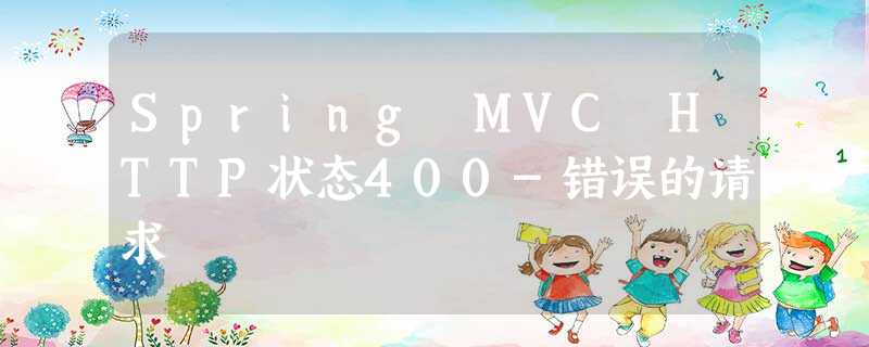 Spring MVC HTTP状态400-错误的请求 Spring MVC HTTP状态400-错误的请求