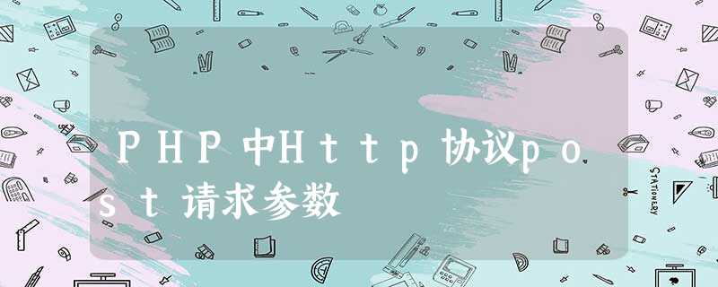 PHP中Http协议post请求参数 PHP中Http协议post请求参数