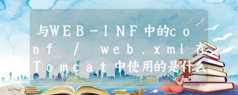 与WEB-INF中的conf / web.xml在Tomcat中使用的是什么? 与WEB-INF中的conf / web.xml在Tomcat中使用的是什么?