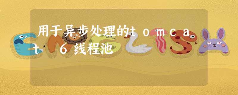 用于异步处理的tomcat 6线程池 用于异步处理的tomcat 6线程池