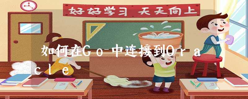 如何在Go中连接到Oracle 如何在Go中连接到Oracle