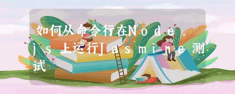 如何从命令行在Node.js上运行Jasmine测试 如何从命令行在Node.js上运行Jasmine测试