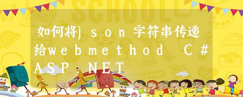 如何将json字符串传递给webmethod C#ASP.NET 如何将json字符串传递给webmethod C#ASP.NET