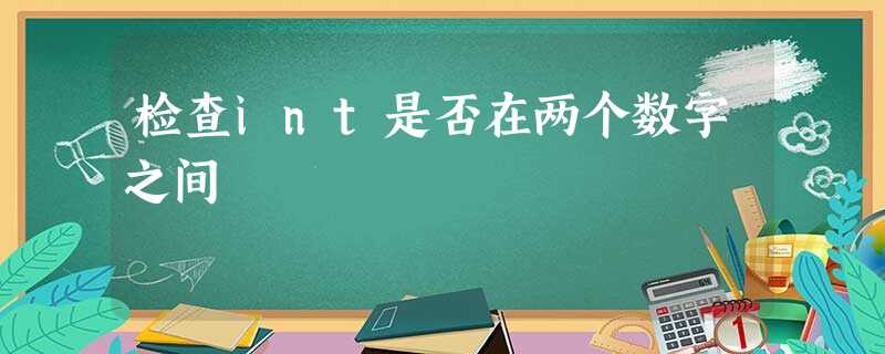 检查int是否在两个数字之间 检查int是否在两个数字之间