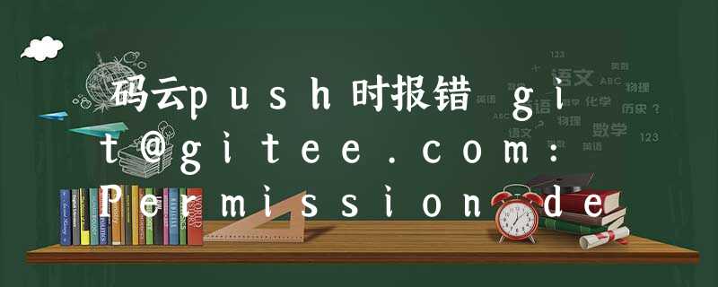 码云push时报错 git@gitee.com: Permission denied (publickey).fatal: Could not read from remote repository. 码云push时报错 git@gitee.com: Permission denied (publickey).fatal: Could not read from remote repository.