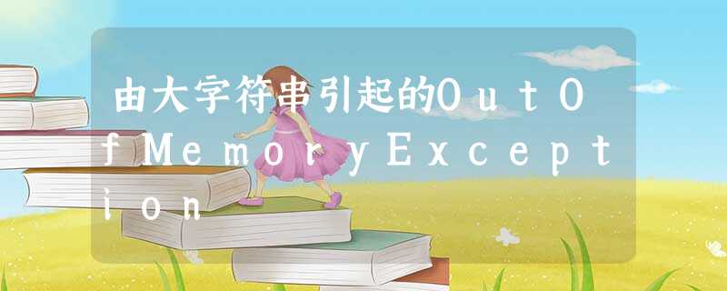 由大字符串引起的OutOfMemoryException 由大字符串引起的OutOfMemoryException