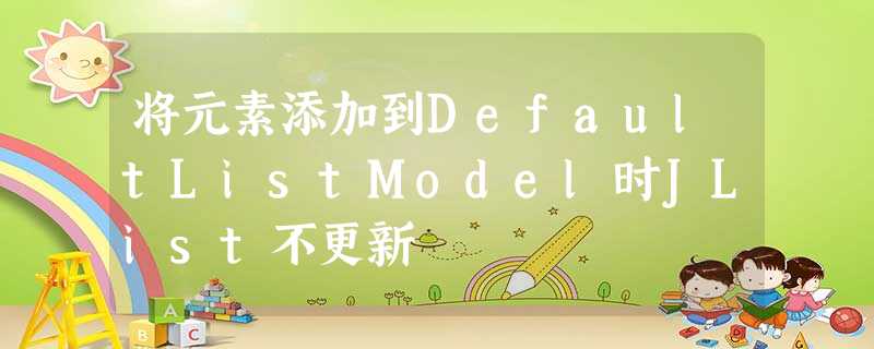 将元素添加到DefaultListModel时JList不更新 将元素添加到DefaultListModel时JList不更新