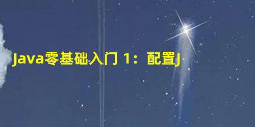 Java零基础入门 1:配置Java环境变量 Java零基础入门 1:配置Java环境变量