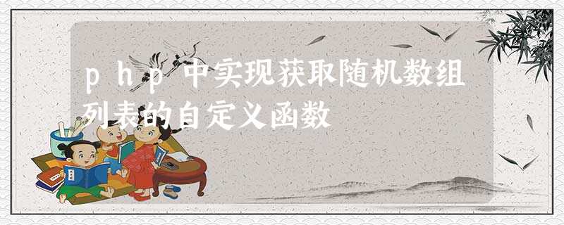 php中实现获取随机数组列表的自定义函数 php中实现获取随机数组列表的自定义函数