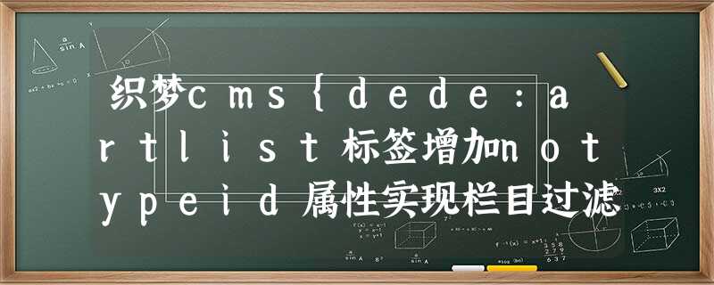 织梦cms{dede:artlist标签增加notypeid属性实现栏目过滤 织梦cms{dede:artlist标签增加notypeid属性实现栏目过滤