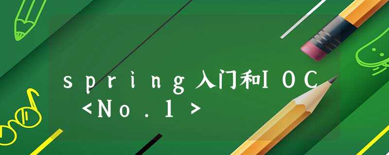 spring入门和IOC <No.1> spring入门和IOC <No.1>
