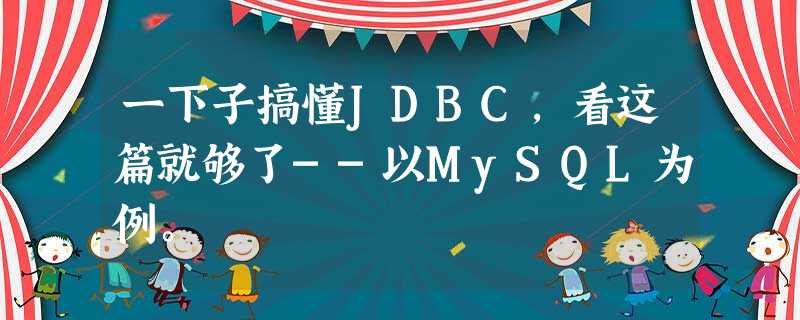一下子搞懂JDBC,看这篇就够了--以MySQL为例。 一下子搞懂JDBC,看这篇就够了--以MySQL为例。