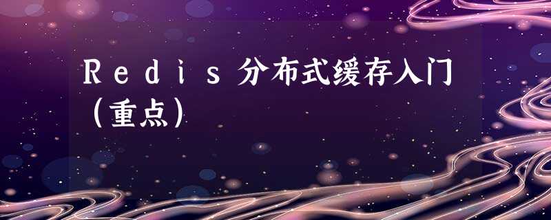 Redis分布式缓存入门(重点) Redis分布式缓存入门(重点)