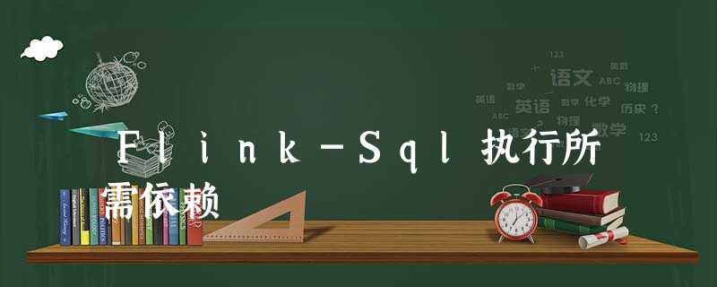 Flink-Sql执行所需依赖 Flink-Sql执行所需依赖
