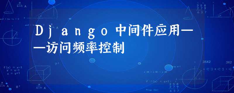 Django中间件应用——访问频率控制 Django中间件应用——访问频率控制