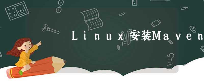 Linux安装Maven Linux安装Maven