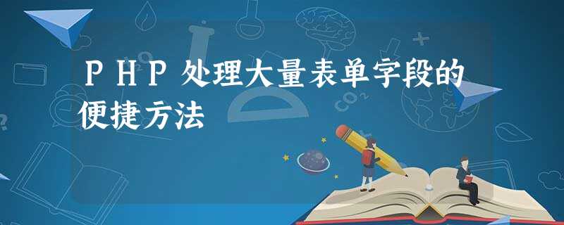 PHP处理大量表单字段的便捷方法 PHP处理大量表单字段的便捷方法