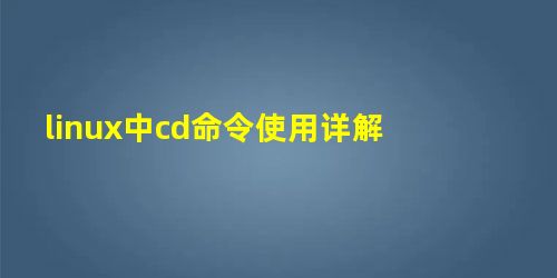 linux中cd命令使用详解 linux中cd命令使用详解