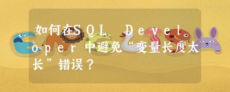 如何在SQL Developer中避免“变量长度太长”错误? 如何在SQL Developer中避免“变量长度太长”错误?